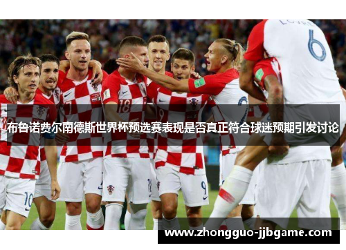 布鲁诺费尔南德斯世界杯预选赛表现是否真正符合球迷预期引发讨论