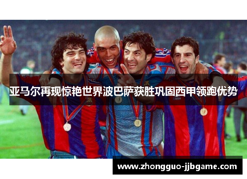 亚马尔再现惊艳世界波巴萨获胜巩固西甲领跑优势