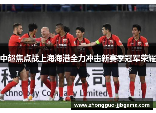 中超焦点战上海海港全力冲击新赛季冠军荣耀